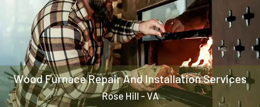  Wood Furnace Repair And Installation Services Rose Hill - VA